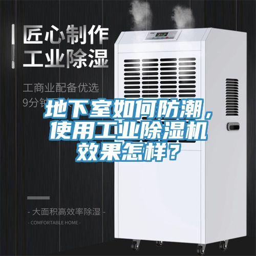 地下室如何防潮，使用工業(yè)除濕機效果怎樣？