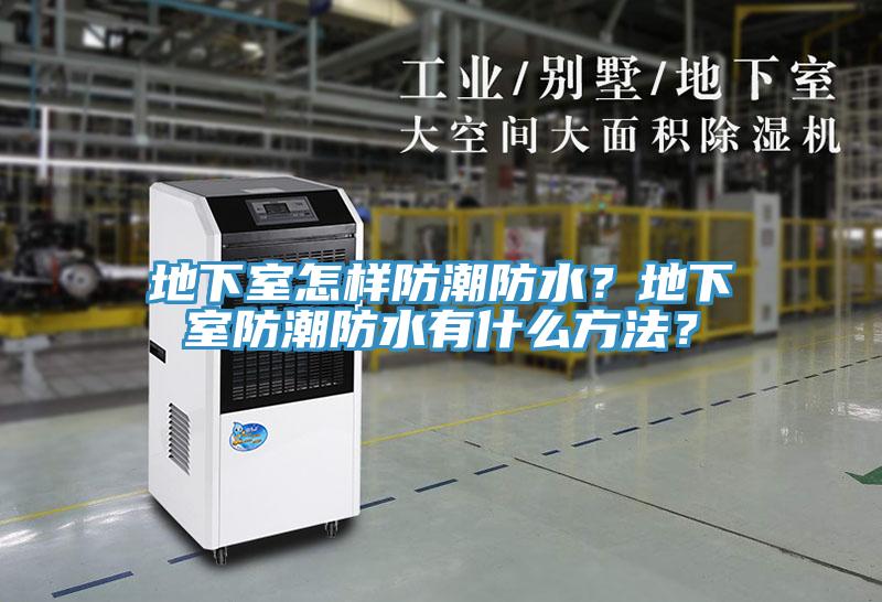 地下室怎樣防潮防水？地下室防潮防水有什么方法？