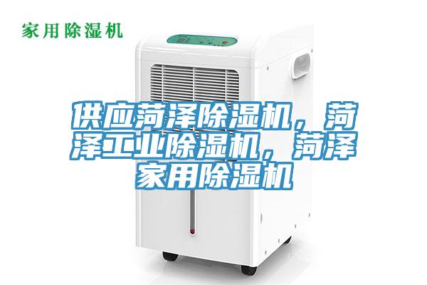 供應(yīng)菏澤除濕機，菏澤工業(yè)除濕機，菏澤家用除濕機