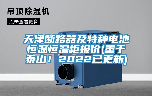 天津斷路器及特種電池恒溫恒濕柜報價(重于泰山！2022已更新)