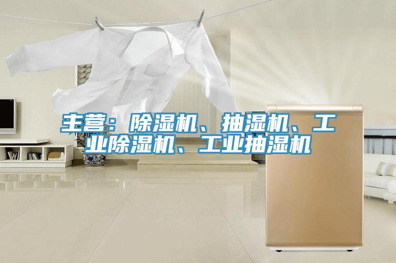主營：除濕機、抽濕機、工業(yè)除濕機、工業(yè)抽濕機