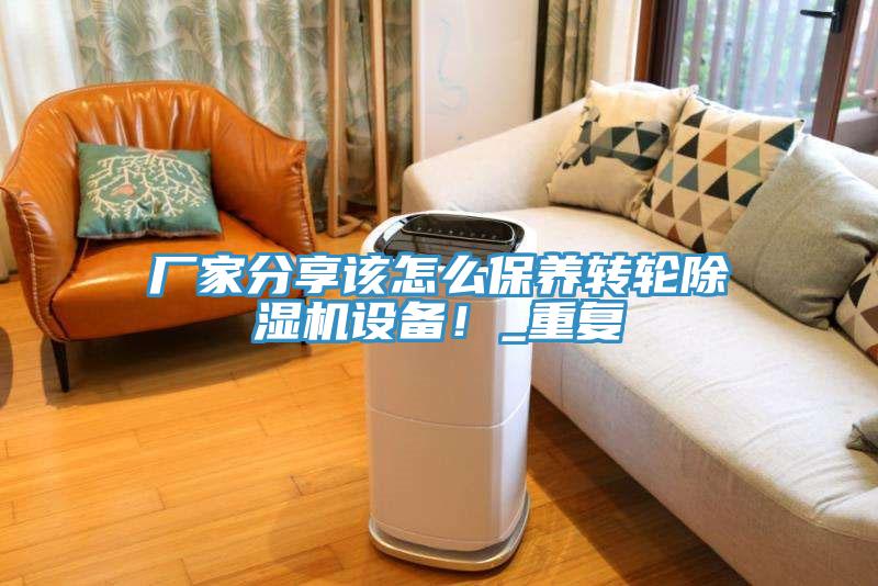 廠家分享該怎么保養(yǎng)轉(zhuǎn)輪除濕機設(shè)備！_重復(fù)