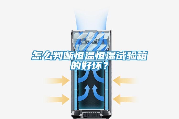 怎么判斷恒溫恒濕試驗(yàn)箱的好壞？