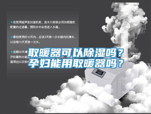 取暖器可以除濕嗎？孕婦能用取暖器嗎？
