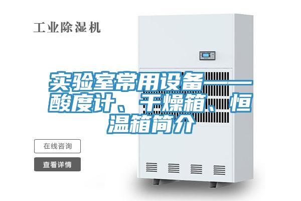 實驗室常用設(shè)備——酸度計、干燥箱、恒溫箱簡介