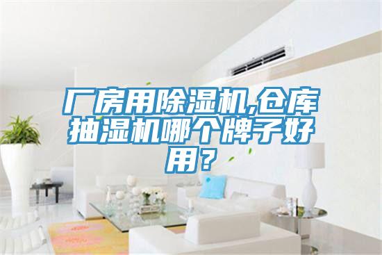 廠房用除濕機(jī),倉庫抽濕機(jī)哪個(gè)牌子好用？