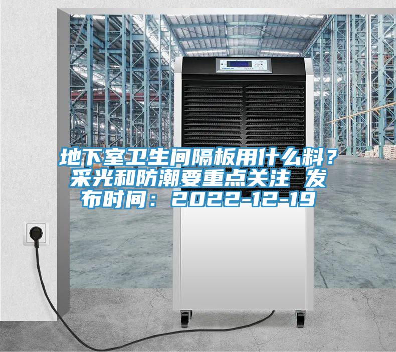 地下室衛(wèi)生間隔板用什么料？采光和防潮要重點關注 發(fā)布時間：2022-12-19