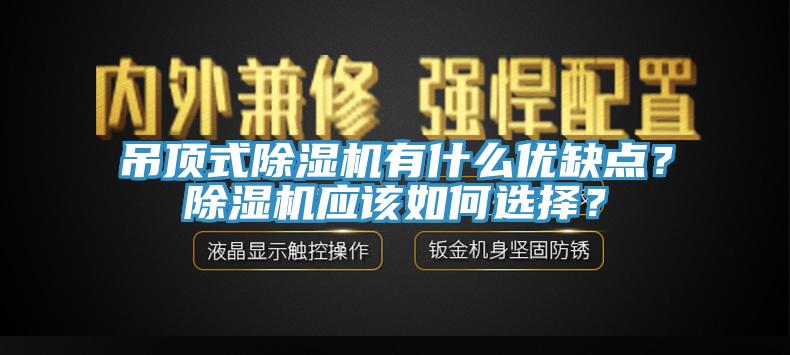 吊頂式除濕機(jī)有什么優(yōu)缺點(diǎn)？除濕機(jī)應(yīng)該如何選擇？
