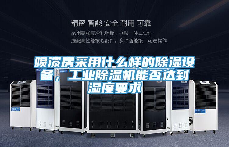 噴漆房采用什么樣的除濕設(shè)備，工業(yè)除濕機能否達到濕度要求