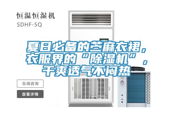 夏日必備的苧麻衣裙，衣服界的“除濕機(jī)”，干爽透氣不悶熱