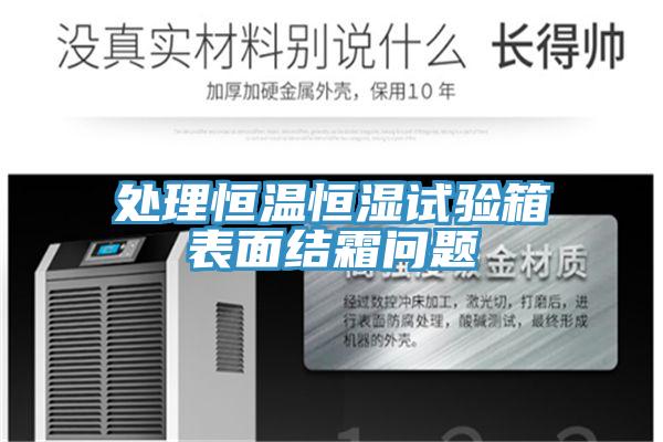 處理恒溫恒濕試驗箱表面結(jié)霜問題