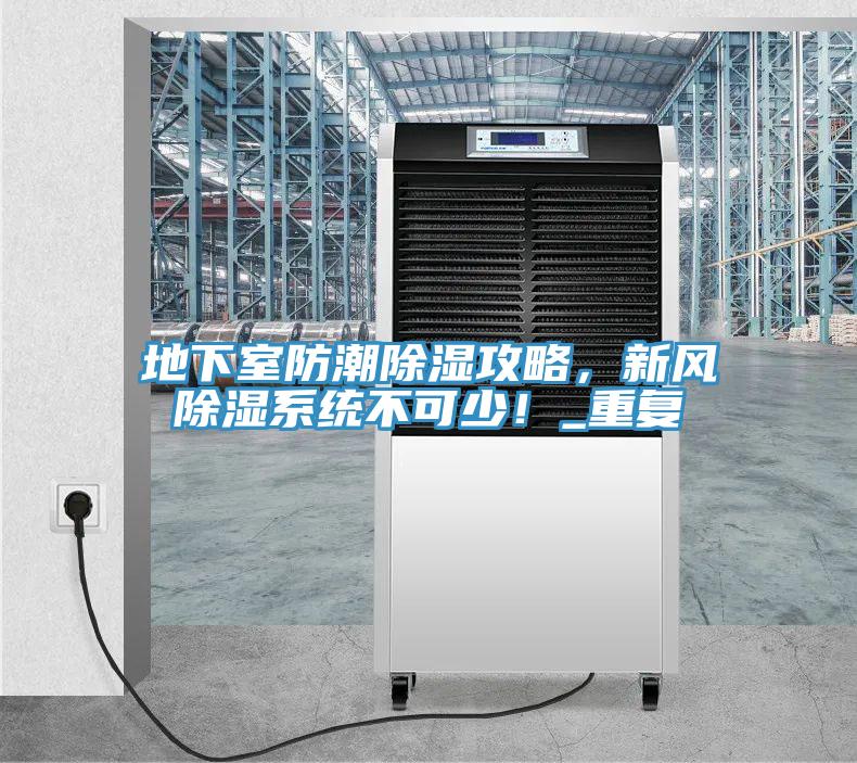地下室防潮除濕攻略，新風(fēng)除濕系統(tǒng)不可少！_重復(fù)
