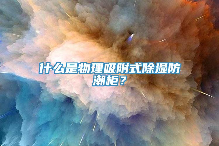 什么是物理吸附式除濕防潮柜？