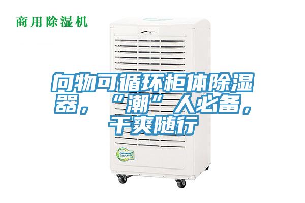 向物可循環(huán)柜體除濕器，“潮”人必備，干爽隨行