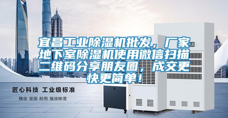宜昌工業(yè)除濕機(jī)批發(fā)，廠家地下室除濕機(jī)使用微信掃描二維碼分享朋友圈，成交更快更簡單！