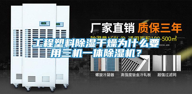 工程塑料除濕干燥為什么要用三機(jī)一體除濕機(jī)？