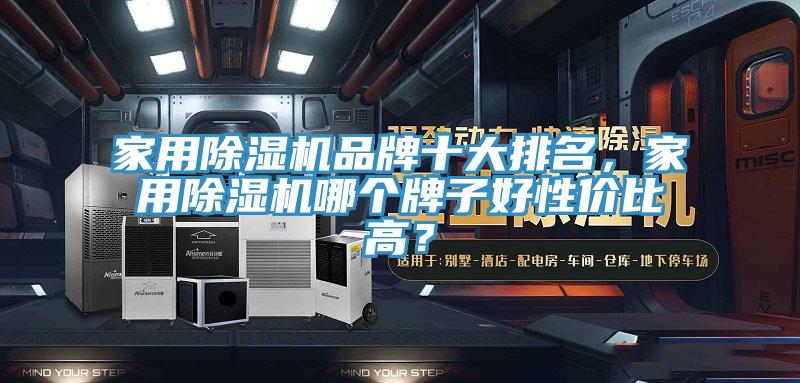 家用除濕機(jī)品牌十大排名，家用除濕機(jī)哪個(gè)牌子好性價(jià)比高？