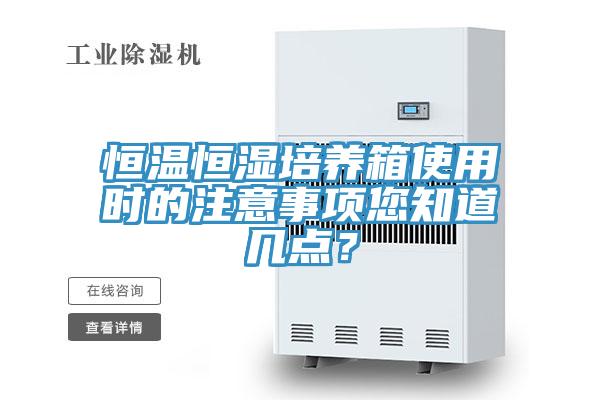 恒溫恒濕培養(yǎng)箱使用時(shí)的注意事項(xiàng)您知道幾點(diǎn)？