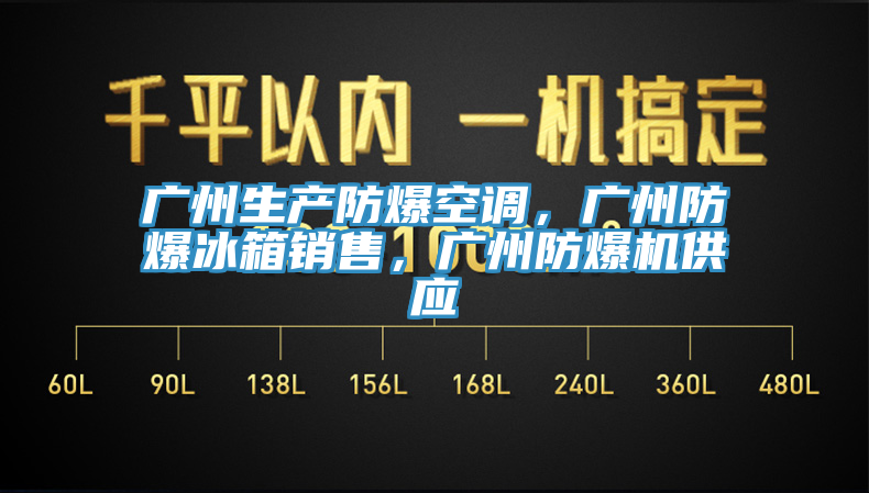 廣州生產(chǎn)防爆空調(diào)，廣州防爆冰箱銷售，廣州防爆機(jī)供應(yīng)