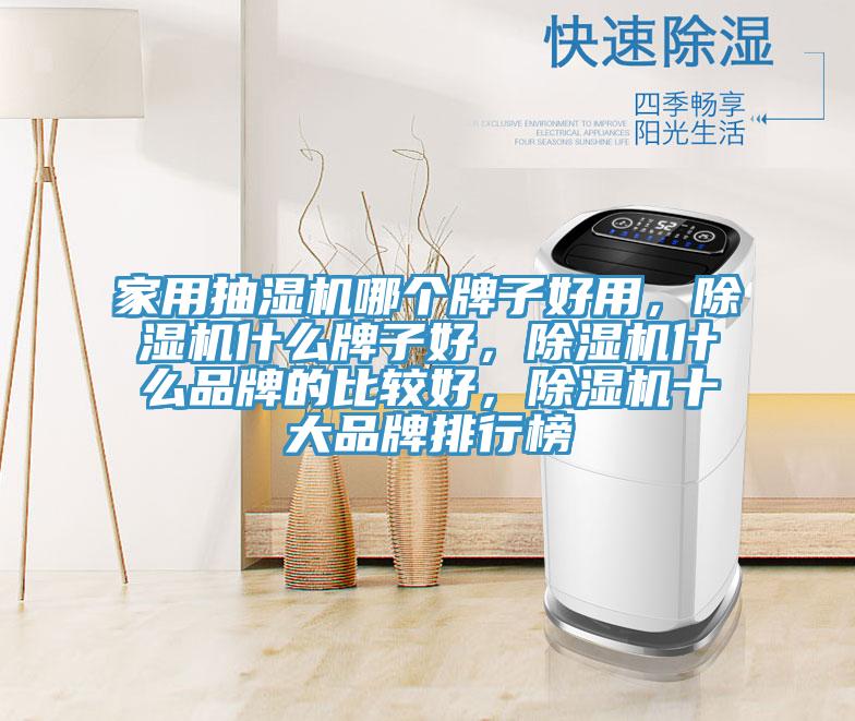 家用抽濕機(jī)哪個(gè)牌子好用，除濕機(jī)什么牌子好，除濕機(jī)什么品牌的比較好，除濕機(jī)十大品牌排行榜