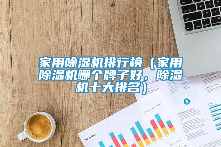 家用除濕機(jī)排行榜（家用除濕機(jī)哪個(gè)牌子好，除濕機(jī)十大排名）