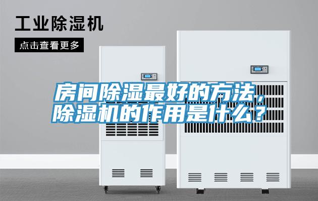 房間除濕最好的方法，除濕機(jī)的作用是什么？