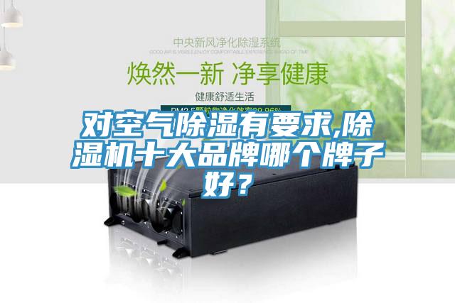 對(duì)空氣除濕有要求,除濕機(jī)十大品牌哪個(gè)牌子好？