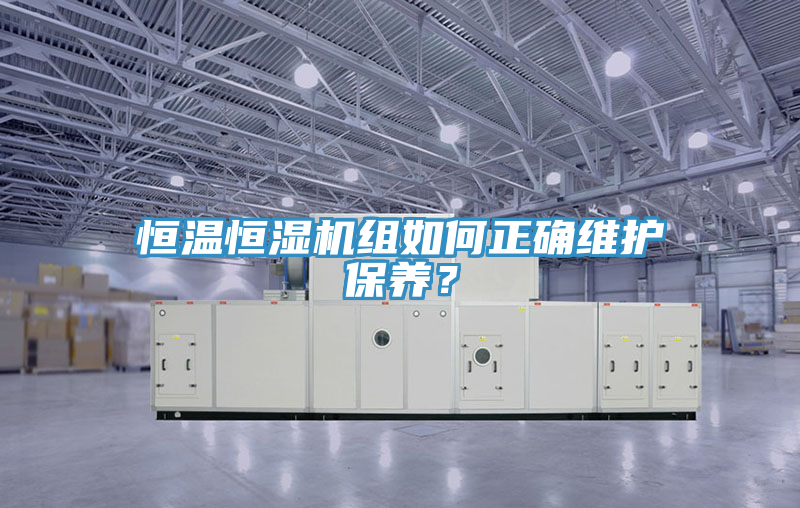 恒溫恒濕機組如何正確維護保養(yǎng)？