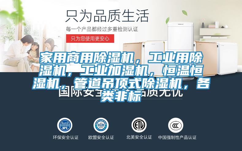 家用商用除濕機，工業(yè)用除濕機，工業(yè)加濕機，恒溫恒濕機，管道吊頂式除濕機，各類非標(biāo)