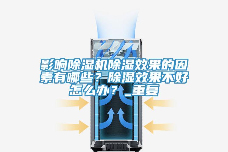 影響除濕機(jī)除濕效果的因素有哪些？除濕效果不好怎么辦？_重復(fù)