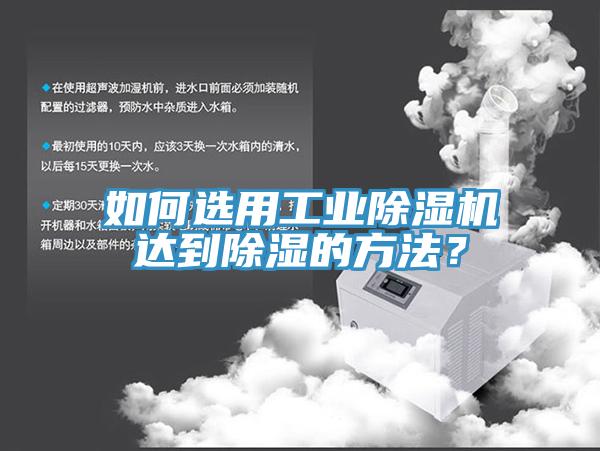 如何選用工業(yè)除濕機(jī)達(dá)到除濕的方法？