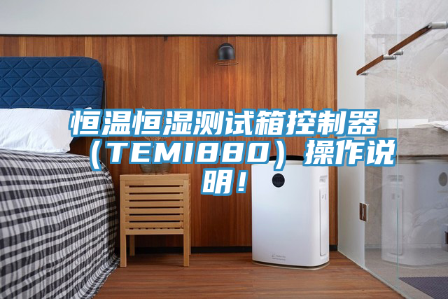 恒溫恒濕測(cè)試箱控制器（TEMI880）操作說明！