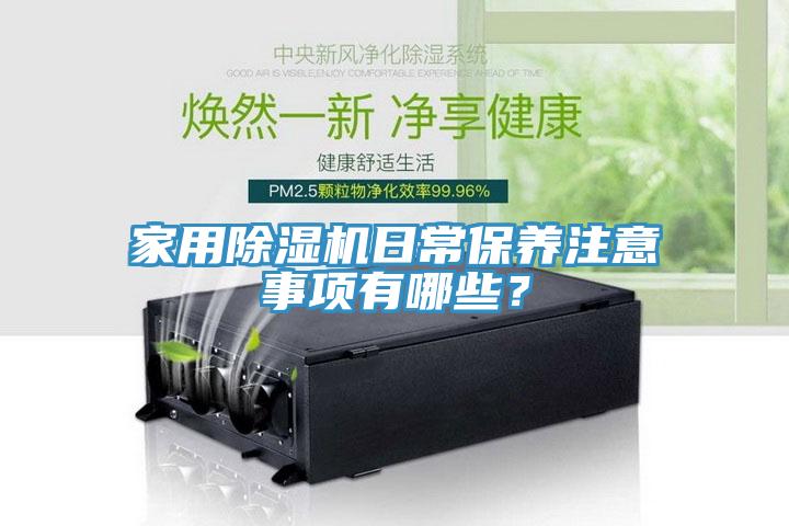 家用除濕機(jī)日常保養(yǎng)注意事項(xiàng)有哪些？