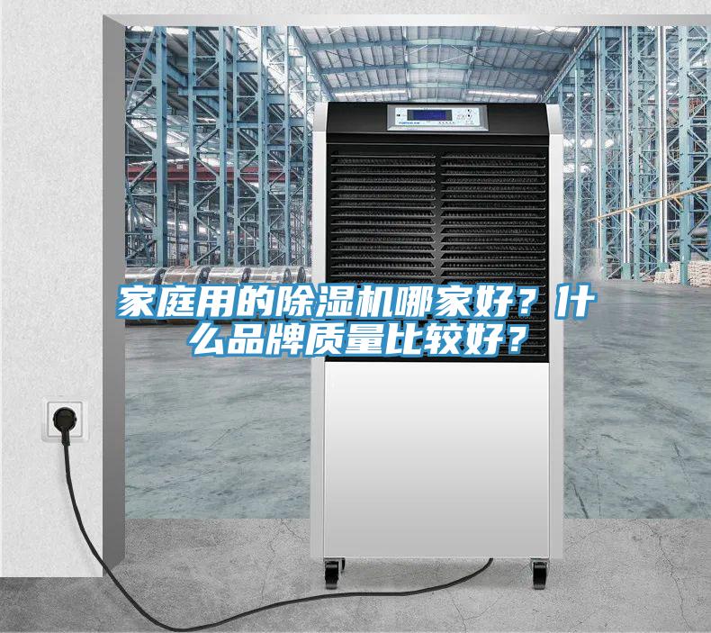 家庭用的除濕機(jī)哪家好？什么品牌質(zhì)量比較好？