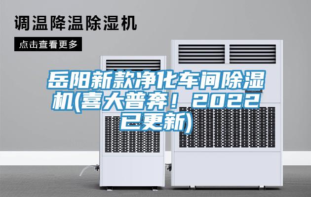 岳陽新款凈化車間除濕機(jī)(喜大普奔！2022已更新)