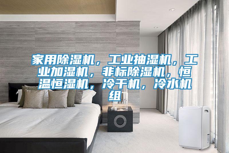 家用除濕機(jī)，工業(yè)抽濕機(jī)，工業(yè)加濕機(jī)，非標(biāo)除濕機(jī)，恒溫恒濕機(jī)，冷干機(jī)，冷水機(jī)組