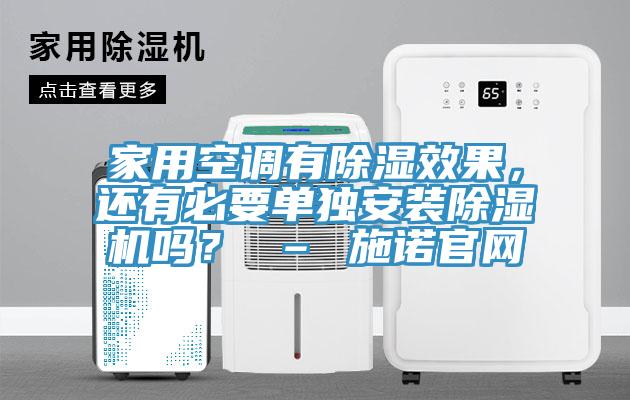家用空調(diào)有除濕效果，還有必要單獨(dú)安裝除濕機(jī)嗎？ – 施諾官網(wǎng)