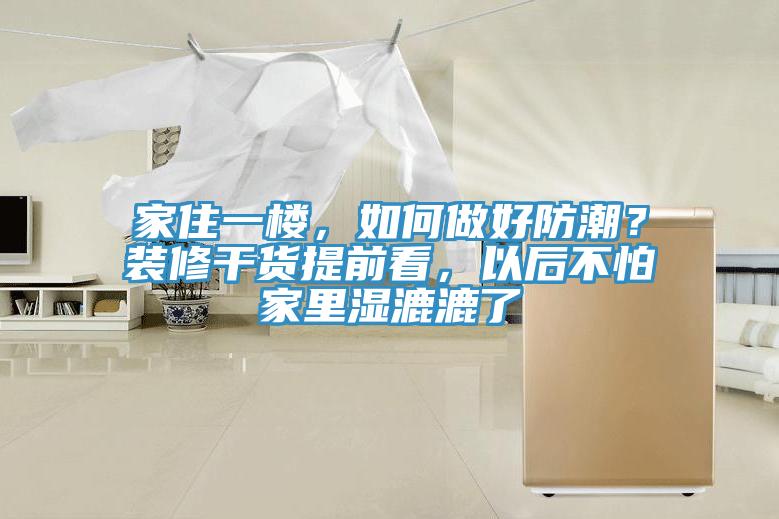 家住一樓，如何做好防潮？裝修干貨提前看，以后不怕家里濕漉漉了