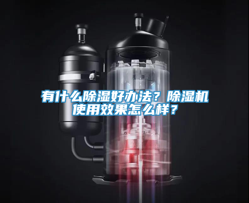 有什么除濕好辦法？除濕機使用效果怎么樣？