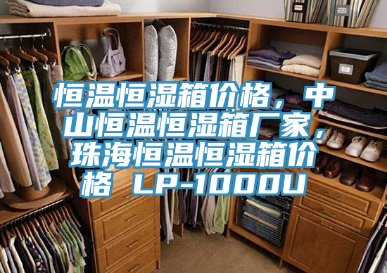 恒溫恒濕箱價格，中山恒溫恒濕箱廠家，珠海恒溫恒濕箱價格 LP-1000U