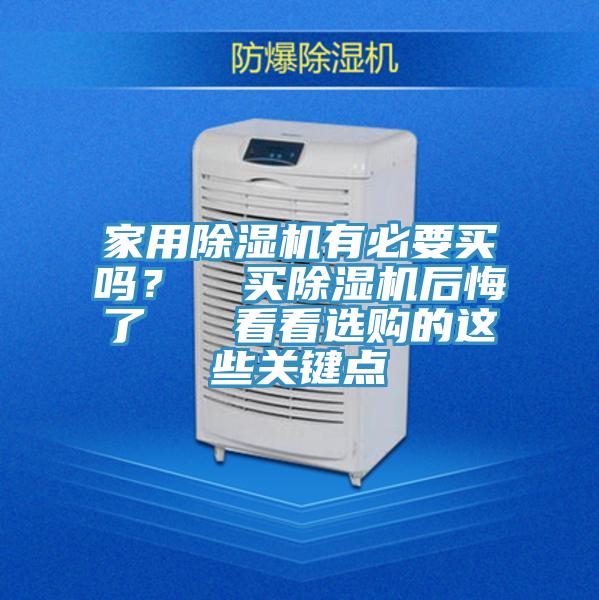 家用除濕機(jī)有必要買嗎？  買除濕機(jī)后悔了   看看選購(gòu)的這些關(guān)鍵點(diǎn)