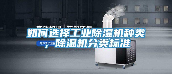 如何選擇工業(yè)除濕機(jī)種類，除濕機(jī)分類標(biāo)準(zhǔn)