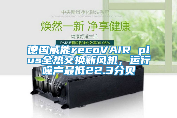 德國(guó)威能recoVAIR plus全熱交換新風(fēng)機(jī)，運(yùn)行噪聲最低22.3分貝