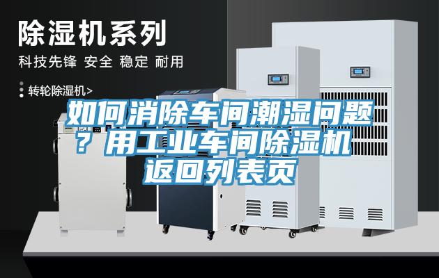 如何消除車間潮濕問(wèn)題？用工業(yè)車間除濕機(jī) 返回列表頁(yè)