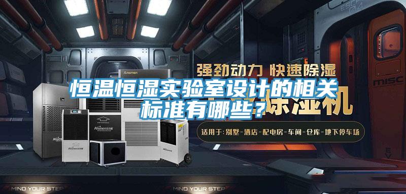 恒溫恒濕實驗室設(shè)計的相關(guān)標(biāo)準(zhǔn)有哪些？