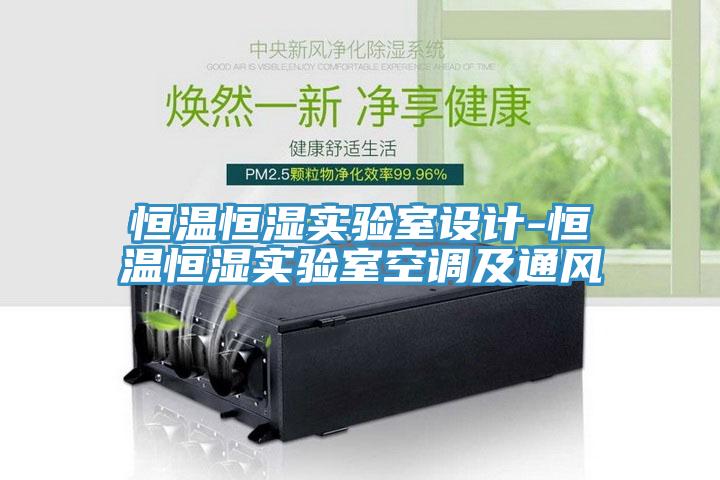 恒溫恒濕實驗室設計-恒溫恒濕實驗室空調(diào)及通風