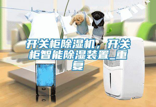 開關(guān)柜除濕機(jī)，開關(guān)柜智能除濕裝置_重復(fù)