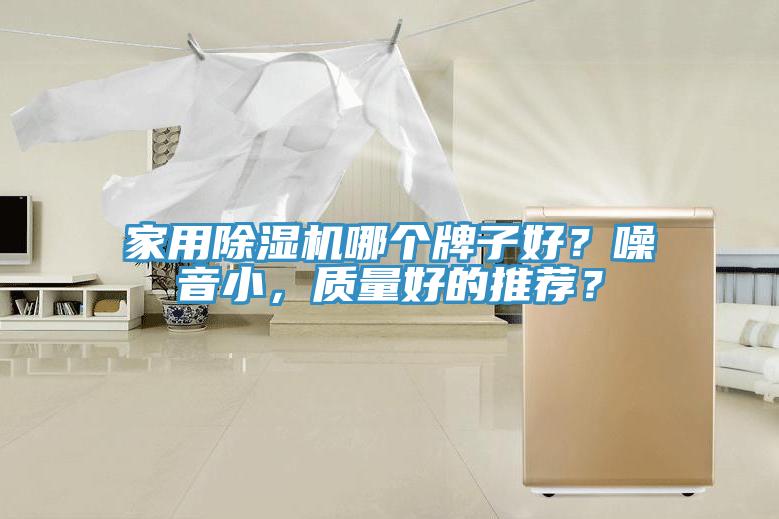 家用除濕機哪個牌子好？噪音小，質(zhì)量好的推薦？