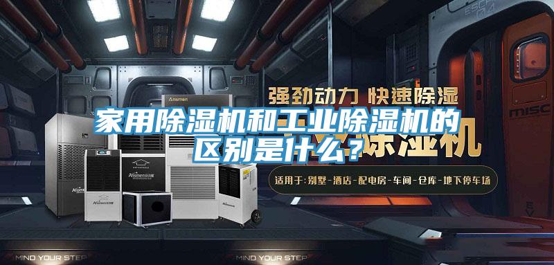 家用除濕機和工業(yè)除濕機的區(qū)別是什么？