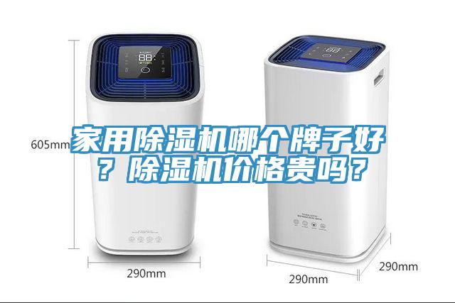 家用除濕機(jī)哪個(gè)牌子好？除濕機(jī)價(jià)格貴嗎？